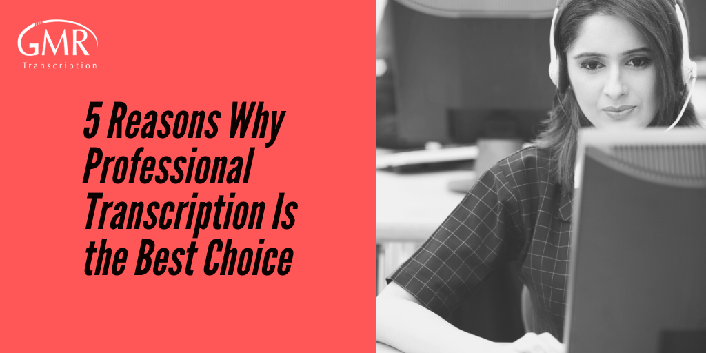 5 Reasons Why Professional Transcription Is the Best Choice