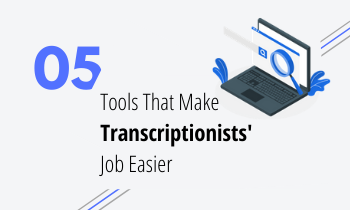 5 Tools That Make Transcriptionists' Job Easier