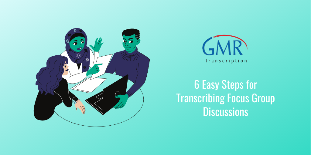 6 Easy Steps for Transcribing Focus Group Discussions