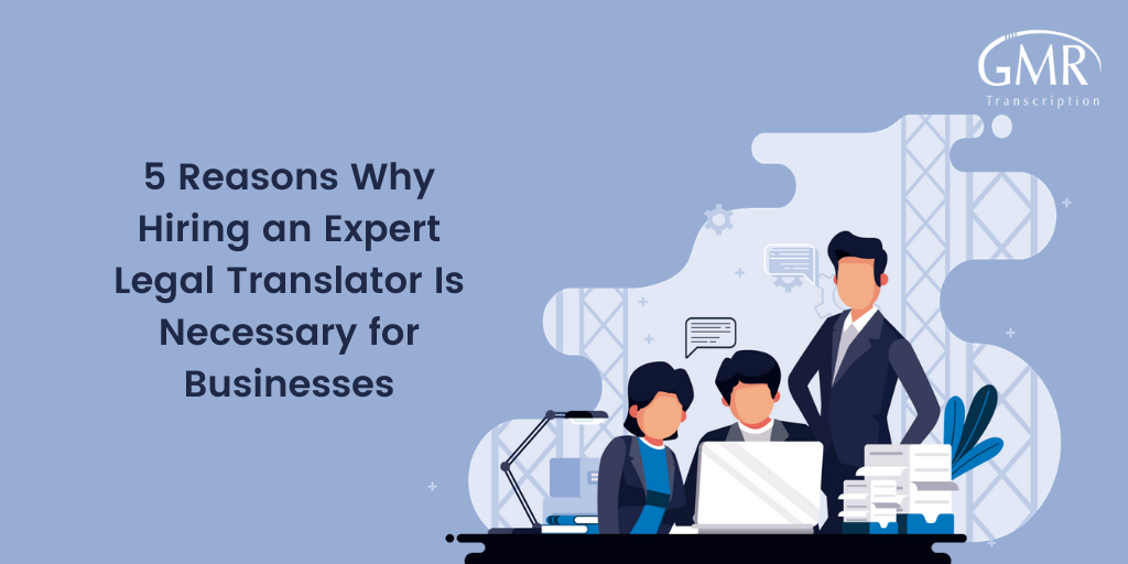 5 Reasons Why Hiring an Expert Legal Translator Is Necessary for Businesses