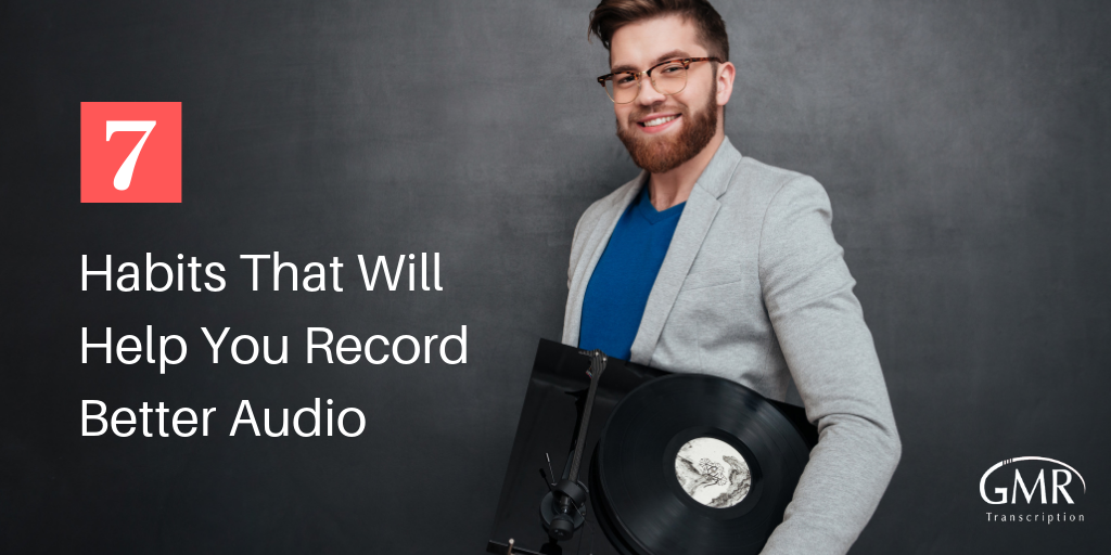 7 Habits That Will Help You Record Better Audio