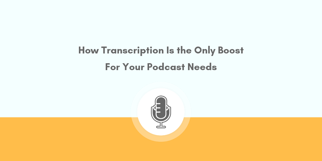 How Transcription Is the Only Boost For Your Podcast Needs