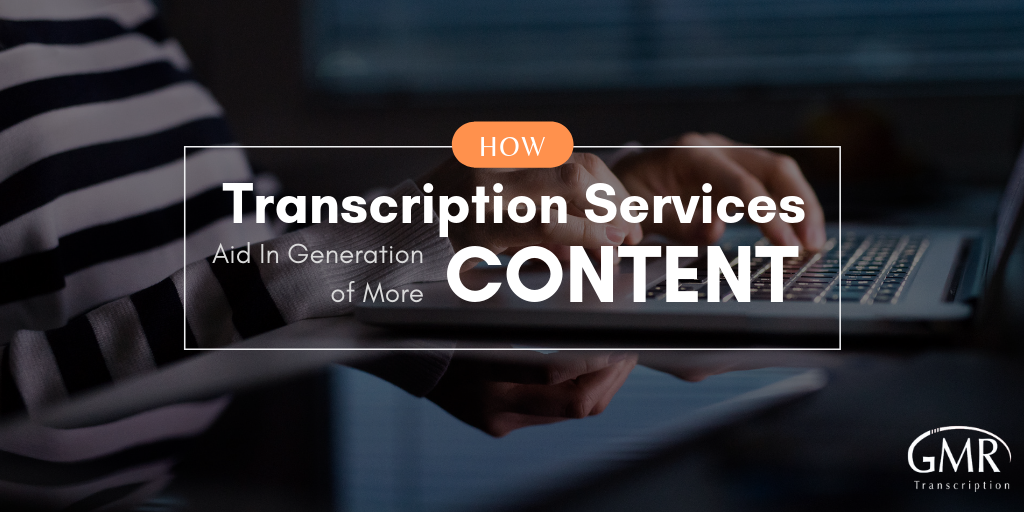 How Transcription Services Aid In Generation of More Content