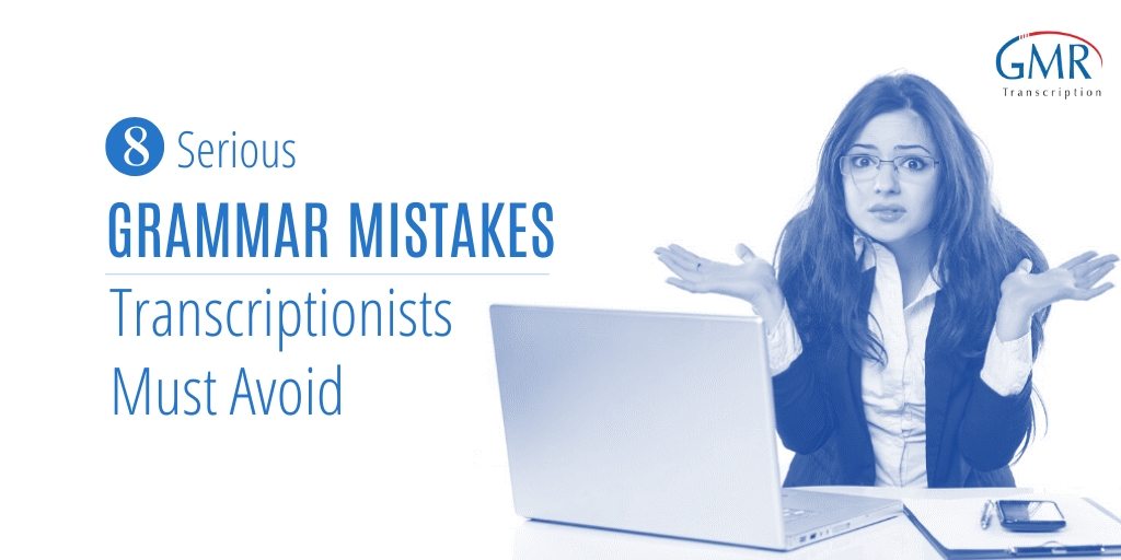 8 Serious Grammar Mistakes Transcriptionists Must Avoid