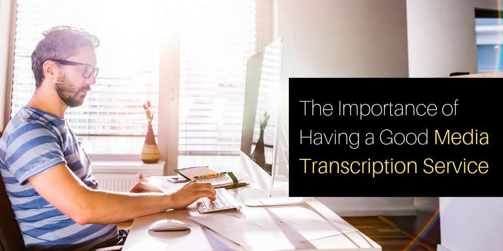The Importance of Having a Good Media Transcription Service