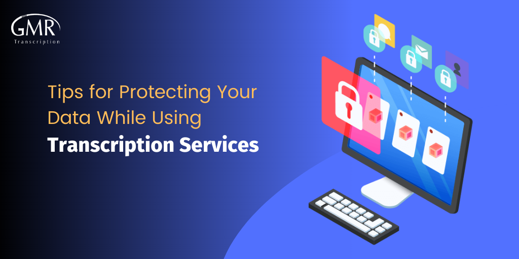 3 Tips for Protecting Your Data While Using Transcription Services