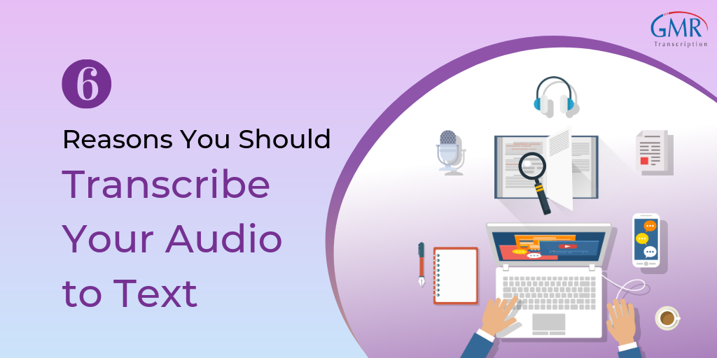 6 Reasons You Should Transcribe Your Audio to Text