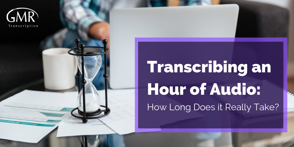 Transcribing an Hour of Audio: How Long Does it Really Take?