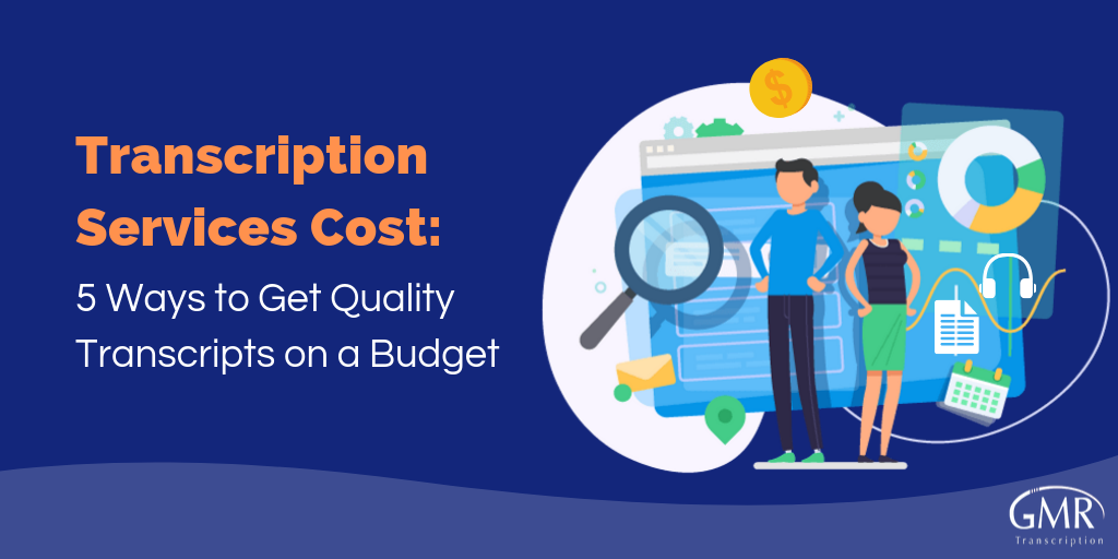 Transcription Services Cost: 5 Ways to Get Quality Transcripts on a Budget
