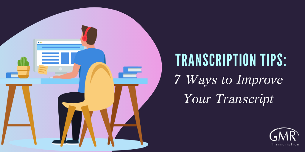 Transcription Tips: 7 Ways to Improve Your Transcript 
