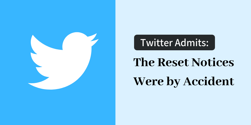 Twitter Admits: The Reset Notices Were by Accident