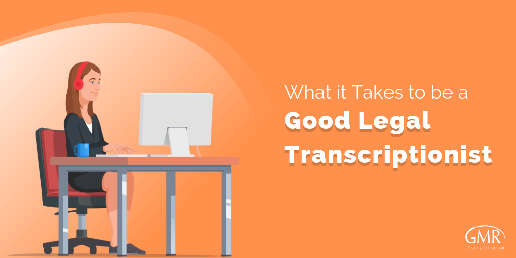 What it Takes to be a Good Legal Transcriptionist