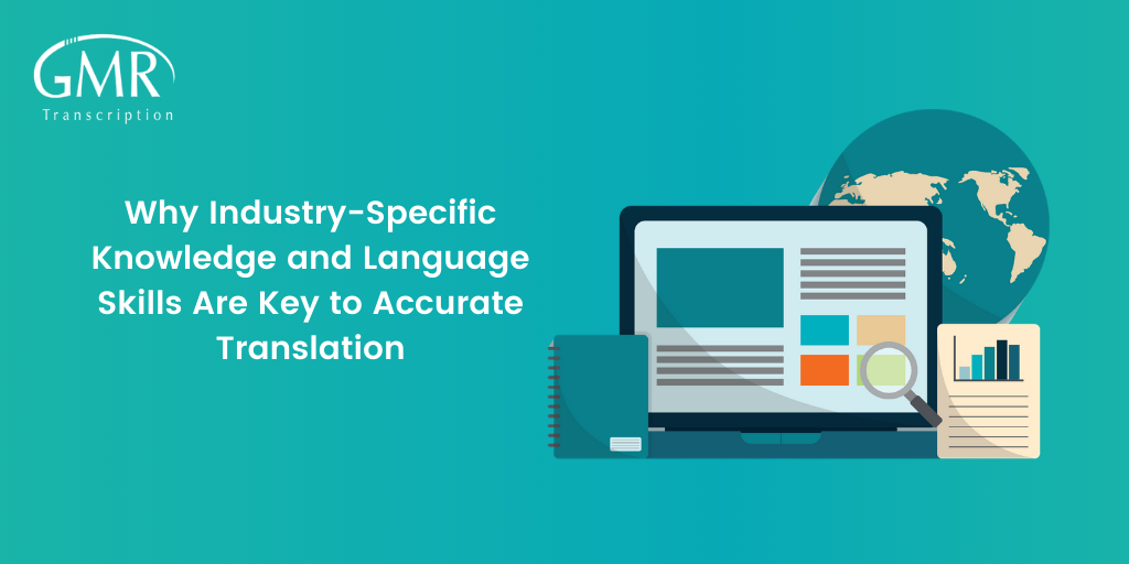 Why Industry-Specific Knowledge and Language Skills Are Key to Accurate Translation?