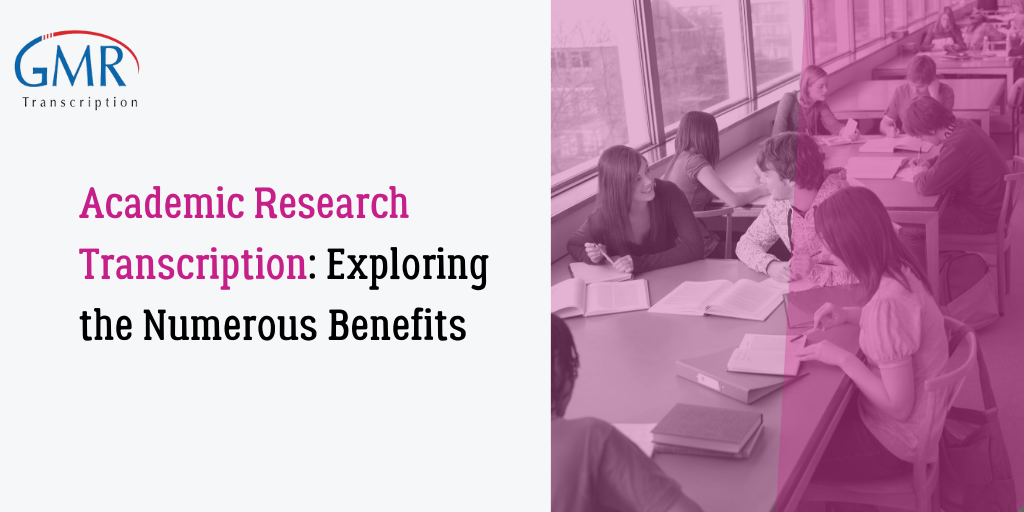 Academic Research Transcription: Exploring the Numerous Benefits
