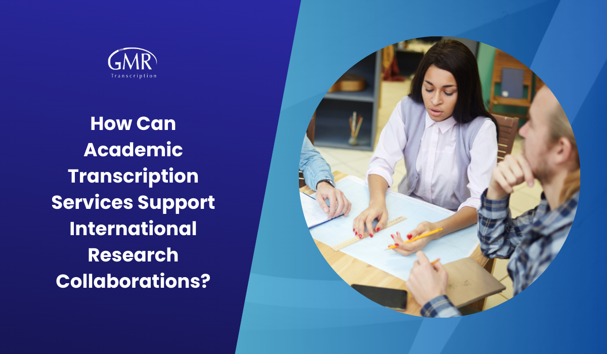 How Can Academic Transcription Services Support International Research Collaborations?