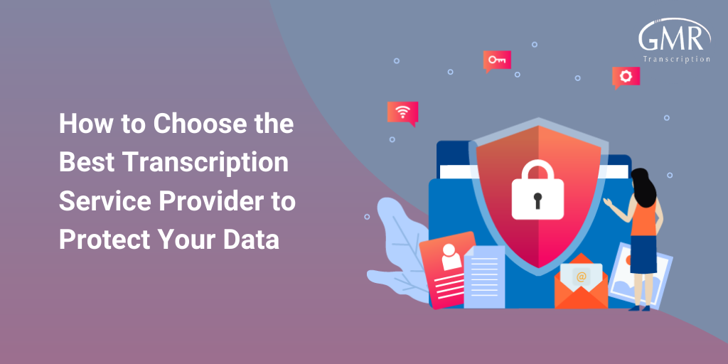 How to Choose the Best Transcription Service Provider to Protect Your Data