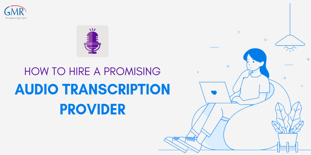 How to Hire a Promising Audio Transcription Provider