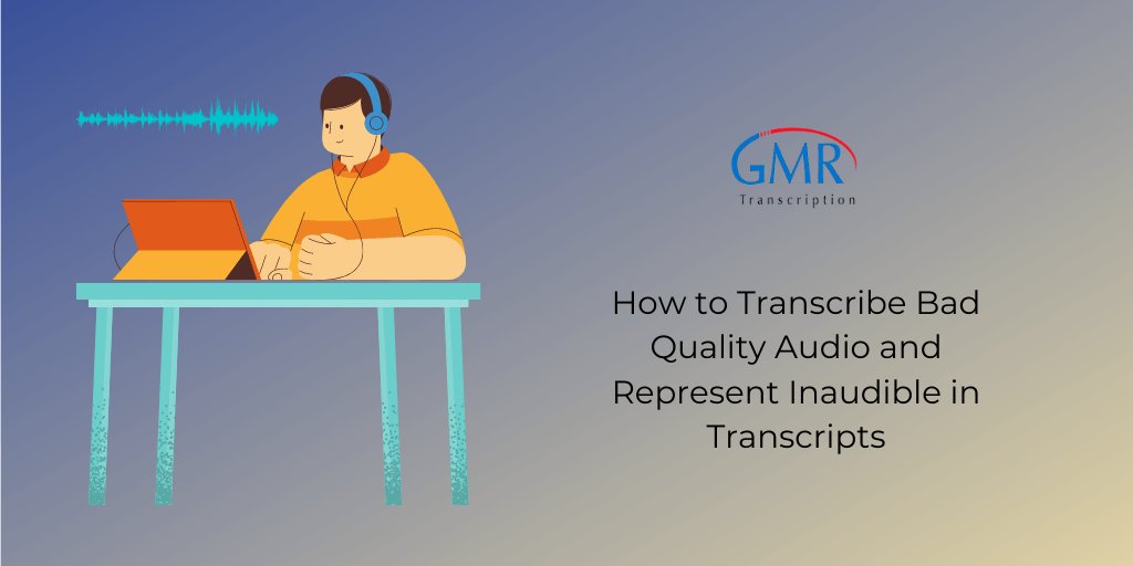 How to Transcribe Bad Quality Audio and Represent Inaudible in Transcripts