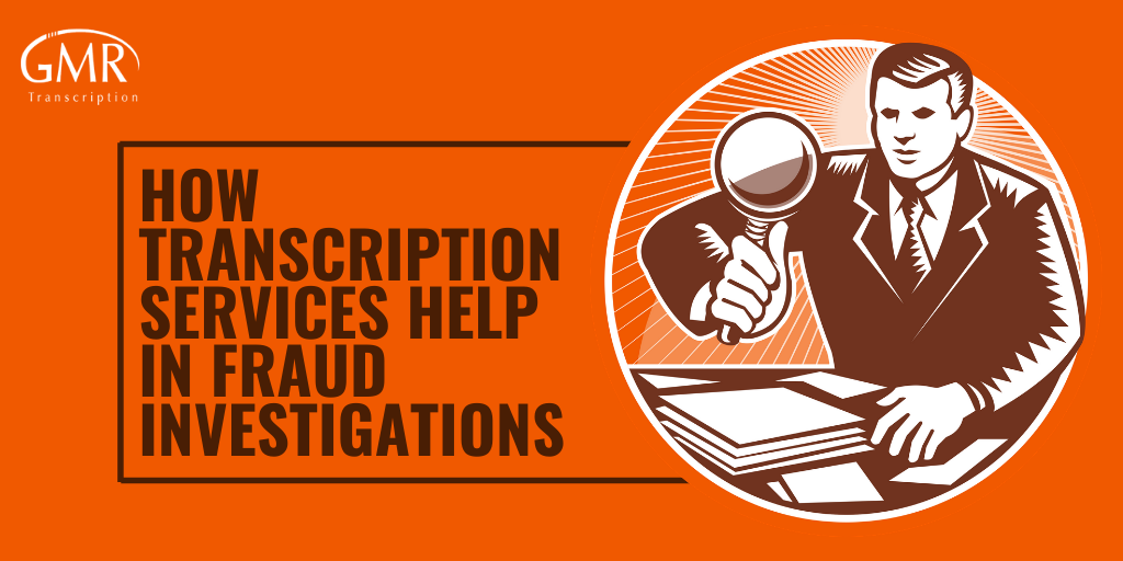 How Transcription Services Help in Fraud Investigations