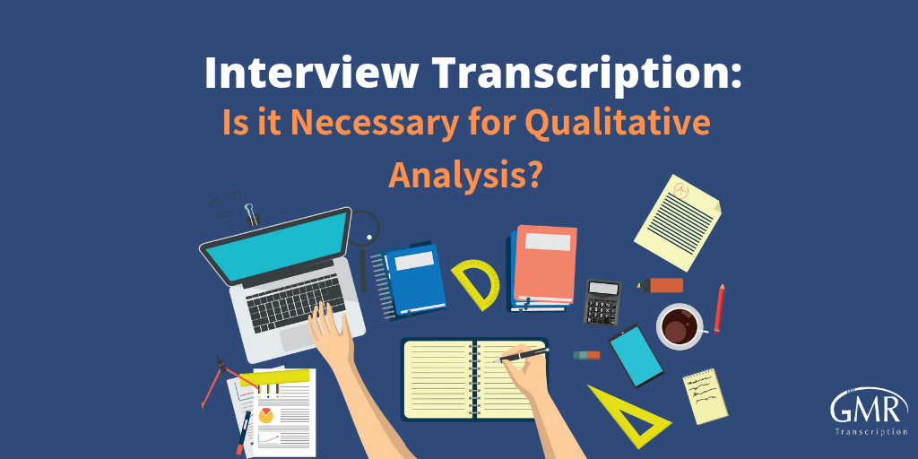 Interview Transcription: Is it Necessary for Qualitative Analysis?