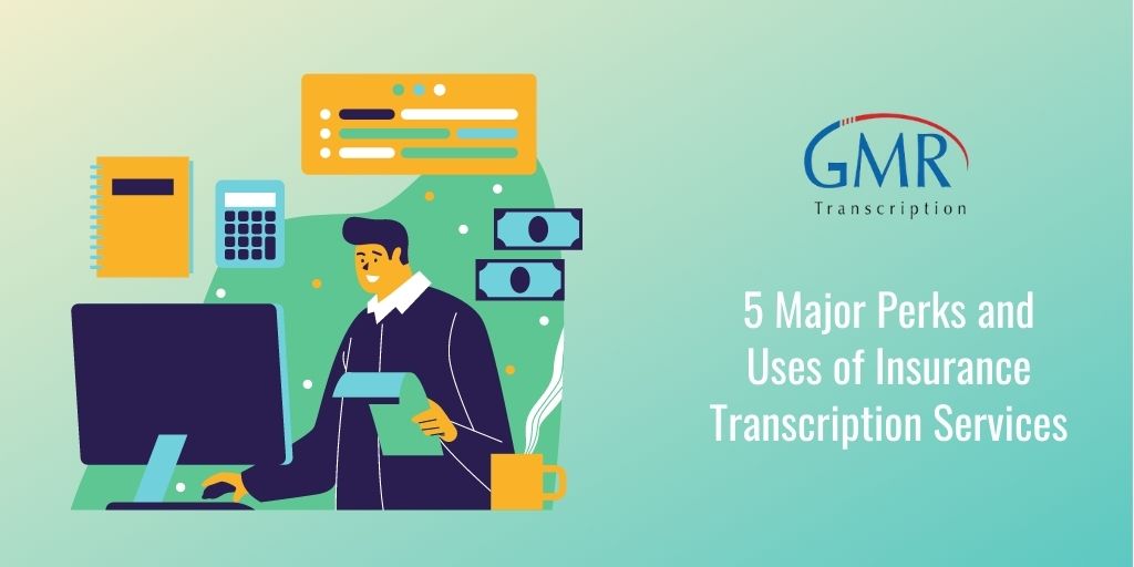 5 Major Perks And Uses Of Insurance Transcription Services Gmrt Blog