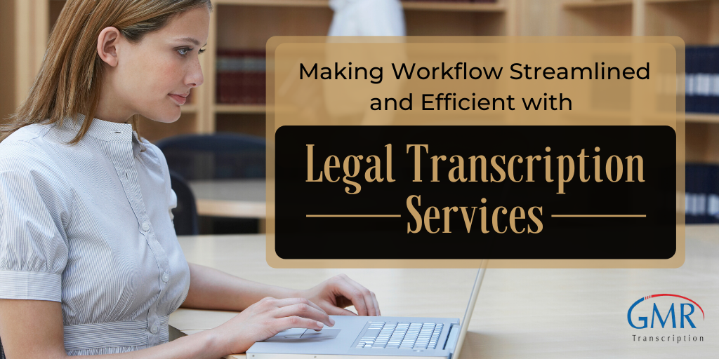 Making Workflow Streamlined and Efficient with Legal Transcription Services