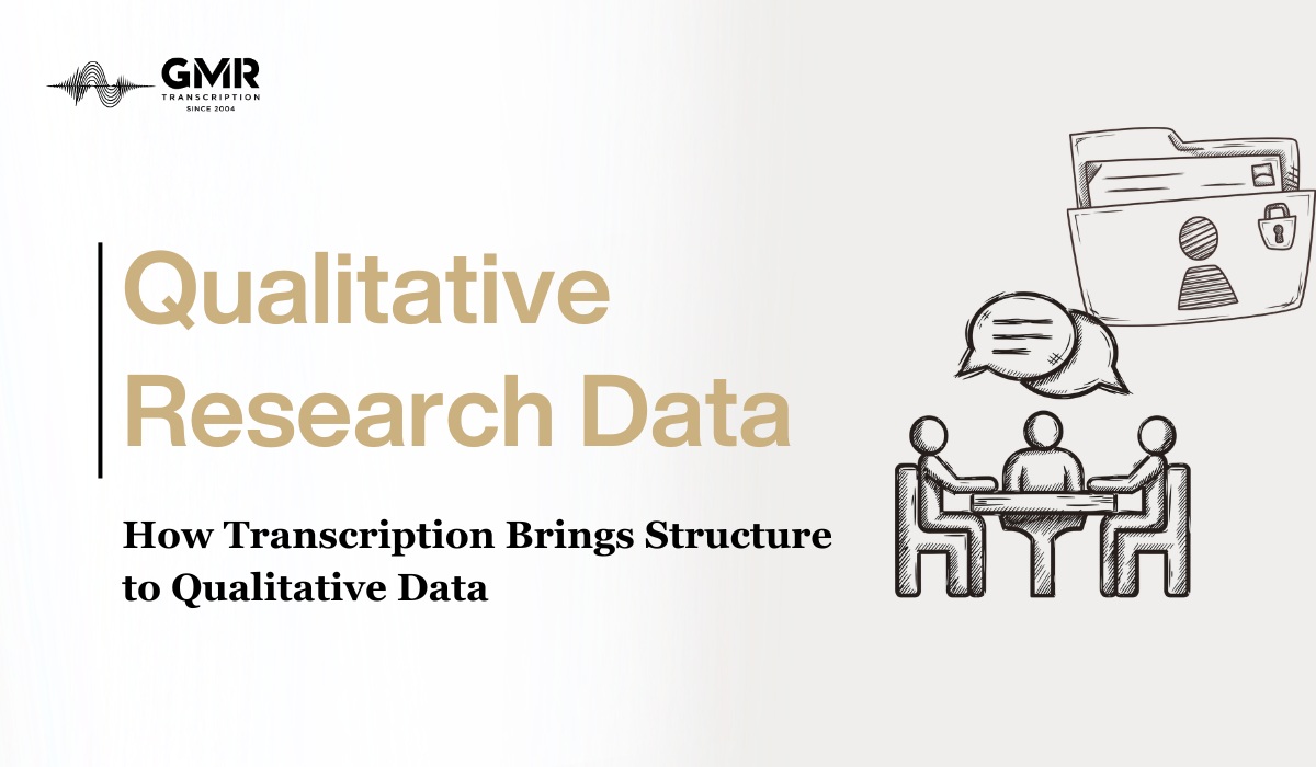 How Transcription Brings Structure to Qualitative Data for Reliable Research Outcomes