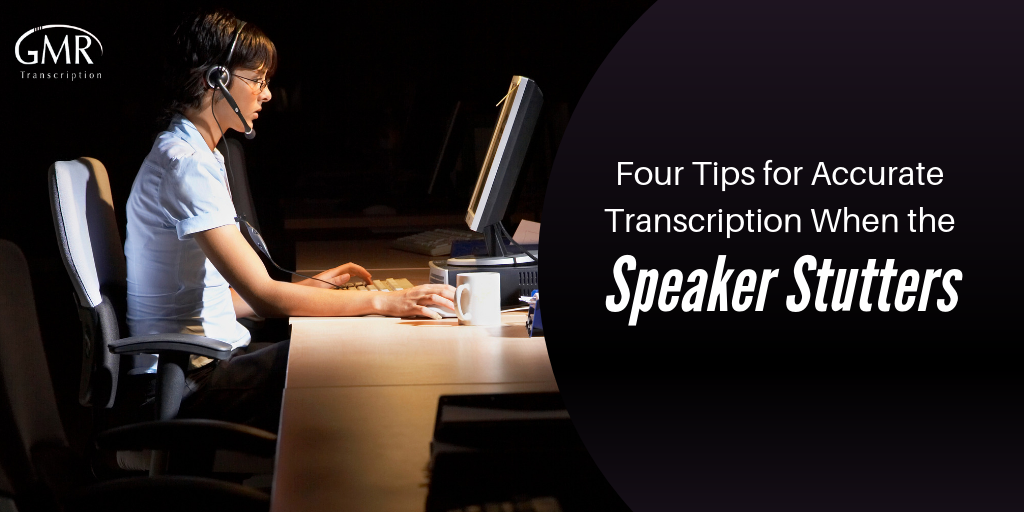 4 Tips for Accurate Transcription When the Speaker Stutters
