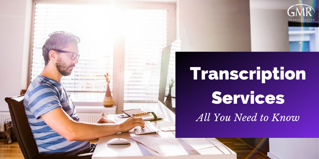Transcription Services: All You Need to Know