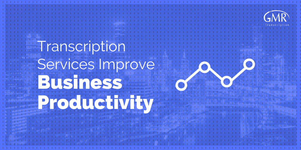 Transcription Services Improve Business Productivity