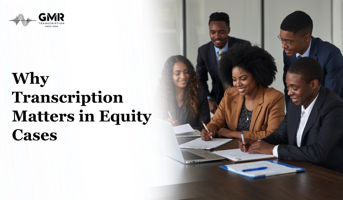 Why Is Transcription Important for Documenting Equity-Related Cases
