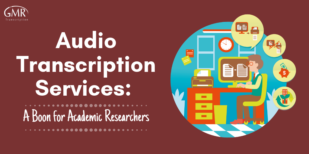 Audio Transcription Services: A Boon for Academic Researchers