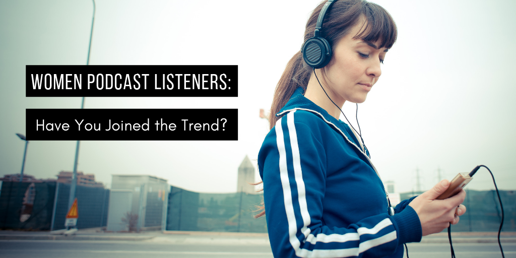 Women Podcast Listeners: Have You Joined the Trend?