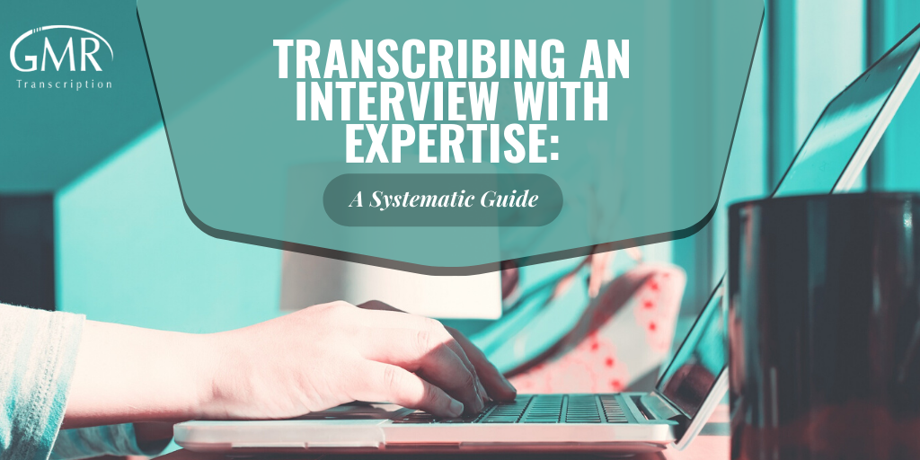 Transcribing an Interview with Expertise: A Systematic Guide