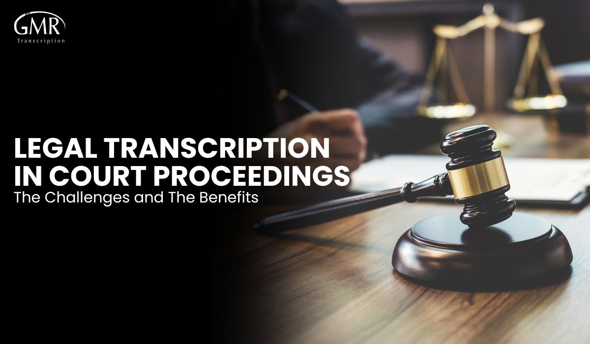 Legal Transcription in Court Proceedings – The Challenges and The Benefits 