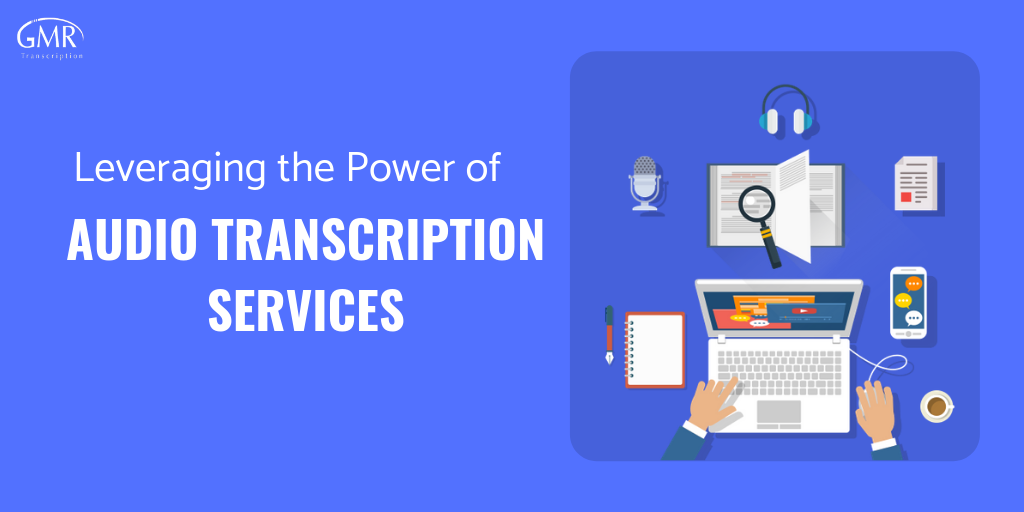 Leveraging the Power of Audio Transcription Services