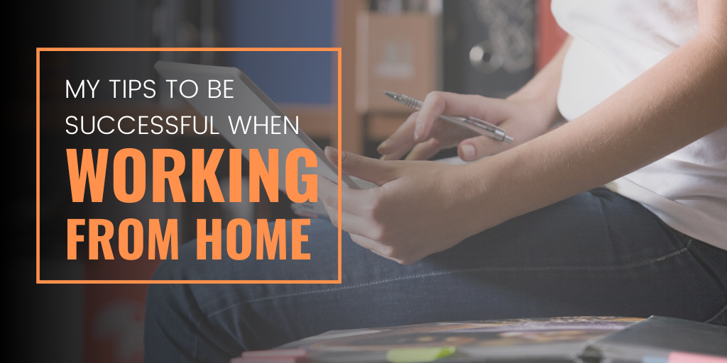 My Tips to Be Successful When Working from Home