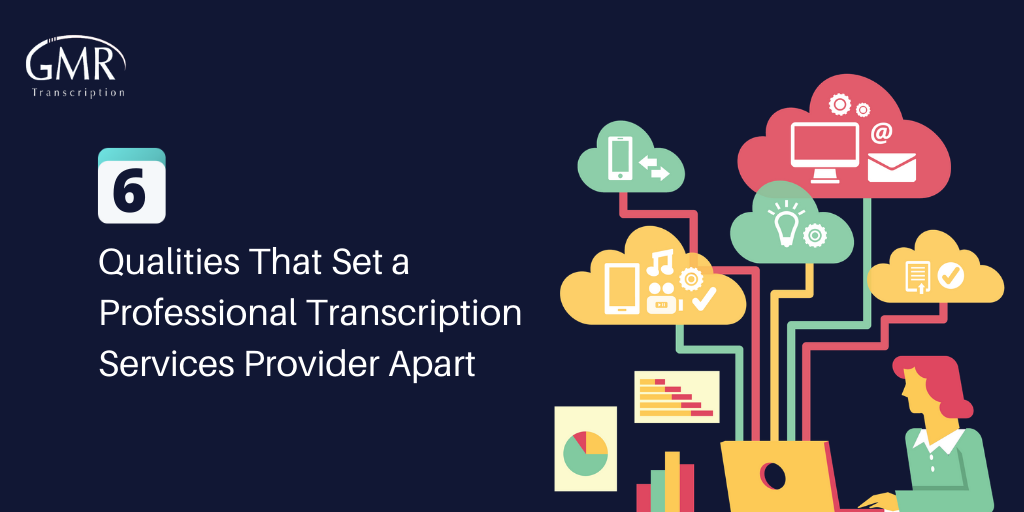 6 Qualities That Set a Professional Transcription Services Provider Apart