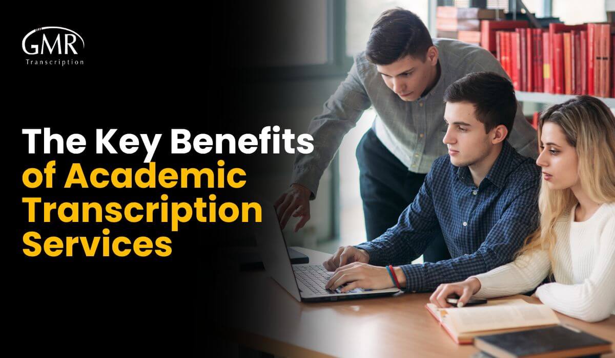 The Key Benefits of Academic Transcription Services