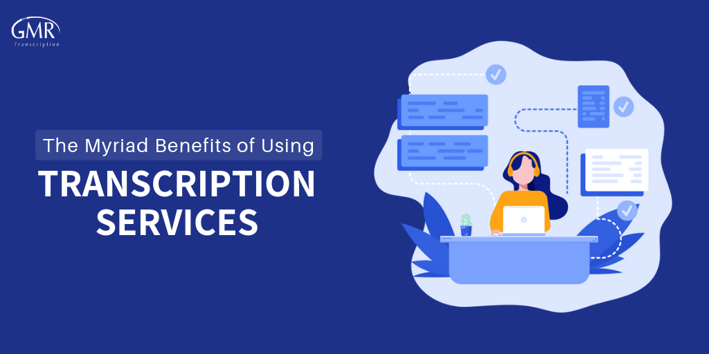 The Myriad Benefits of Using Transcription Services