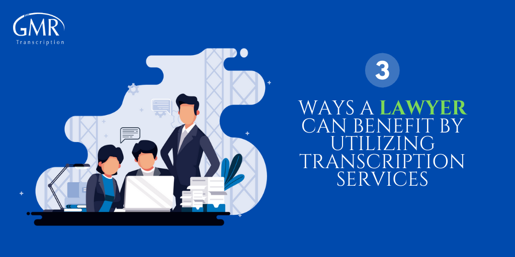 3 Ways a Lawyer Can Benefit by Utilizing Transcription Services