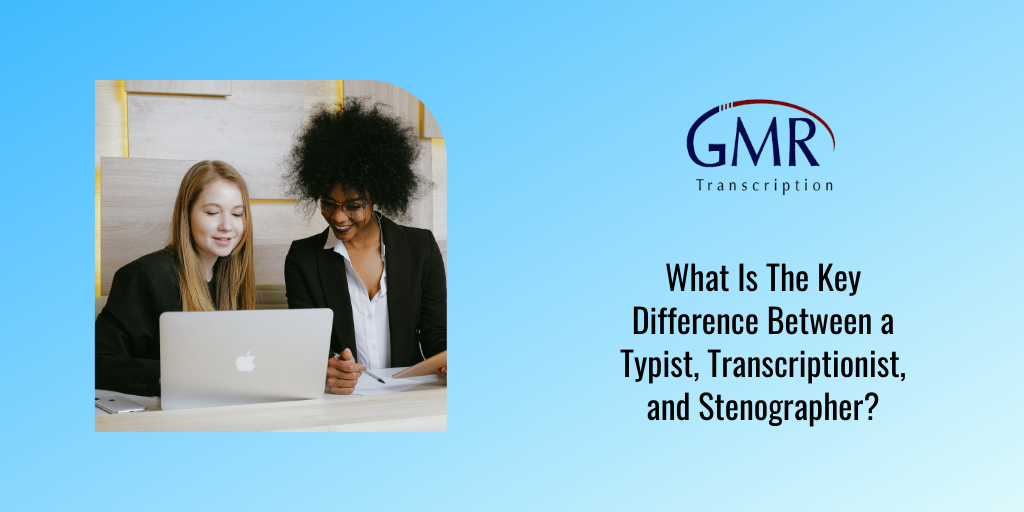 What Is The Key Difference Between a Typist, Transcriptionist, and Stenographer?