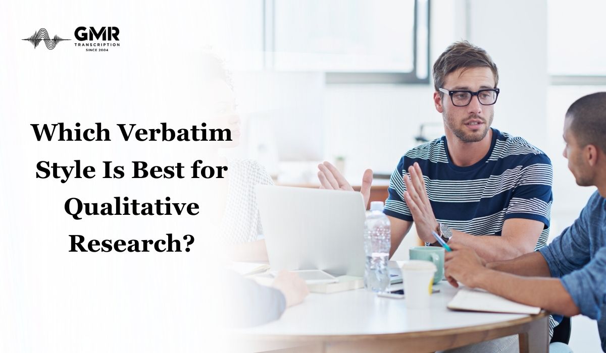 Which Verbatim Style Is Best for Interviews or Qualitative Research Transcription?