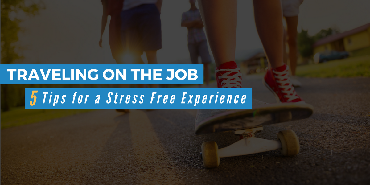 Traveling On the Job: 5 Tips for a Stress Free Experience