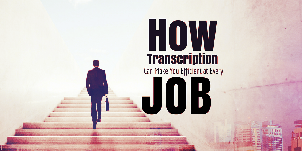 How Transcription Can Make You Efficient at Every Job