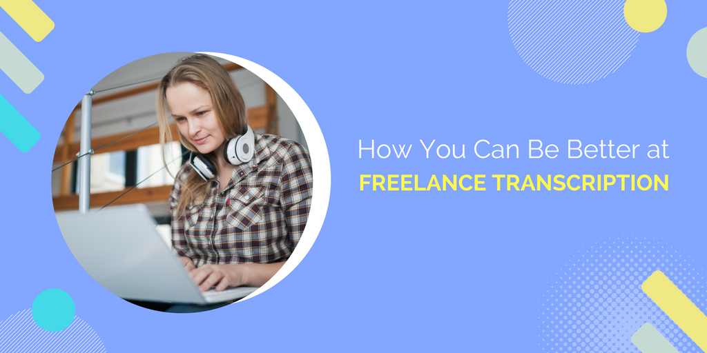 How You Can Be Better at Freelance Transcription