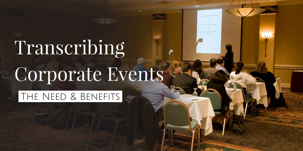 Transcribing Corporate Events: The Need & Benefits