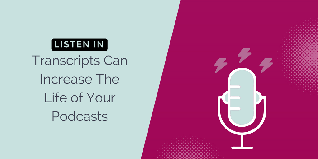 Listen In: Transcripts Can Increase The Life of Your Podcasts [Part -1]