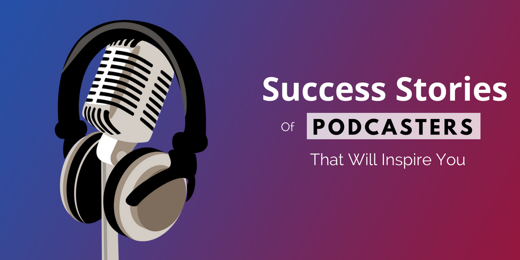 Top 6 Success Stories of Podcasters That Will Inspire You