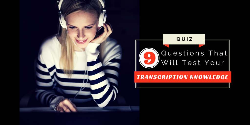 9 Questions That Will Test Your Transcription Knowledge